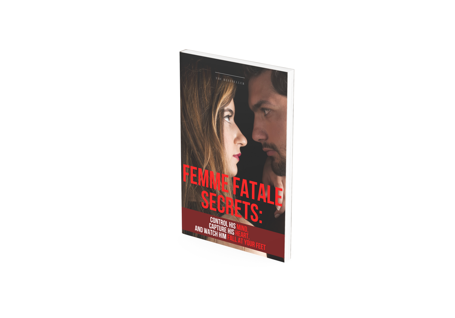 Femme Fatale Secrets: Control His Mind,  Capture His Heart,  and Watch Him Fall at Your Feet