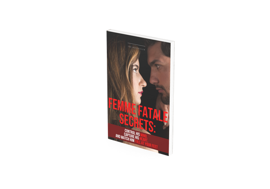 Femme Fatale Secrets: Control His Mind,  Capture His Heart,  and Watch Him Fall at Your Feet